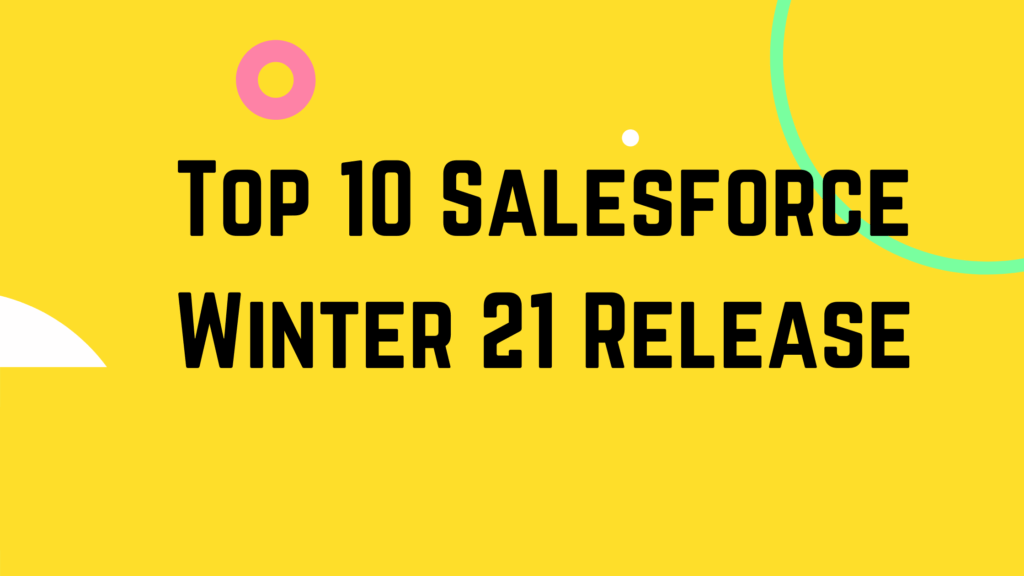 Top 10 Features of Salesforce Winter 21 Release 1 Top 10 Salesforce Winter 21 Release