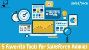 5 Favorite Tools for Salesforce Admins