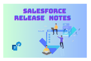 Navigating the Salesforce Release Notes: A Guide to Staying Ahead